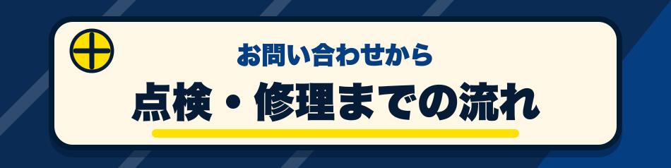 お問い合わせから 点検・修理までの流れ